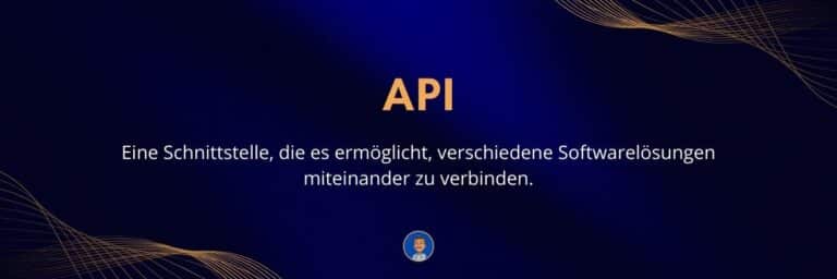 API (Application Programming Interface) API Eine Schnittstelle, die es ermöglicht, verschiedene Softwarelösungen miteinander zu verbinden