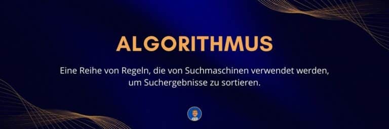 Algorithmus Eine Reihe von Regeln, die von Suchmaschinen verwendet werden, um Suchergebnisse zu sortieren