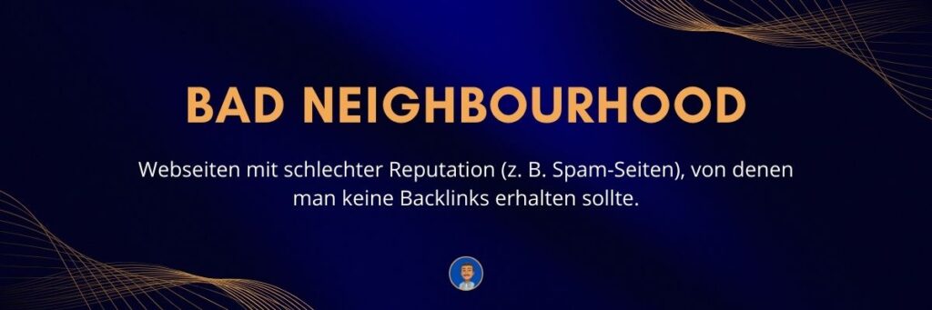 Bad Neighbourhood Webseiten mit schlechter Reputation (z. B. Spam-Seiten), von denen man keine Backlinks erhalten sollte