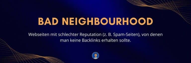 Bad Neighbourhood Webseiten mit schlechter Reputation (z. B. Spam-Seiten), von denen man keine Backlinks erhalten sollte