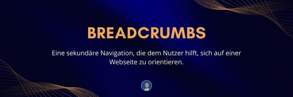 Breadcrumbs Eine sekundäre Navigation, die dem Nutzer hilft, sich auf einer Webseite zu orientieren