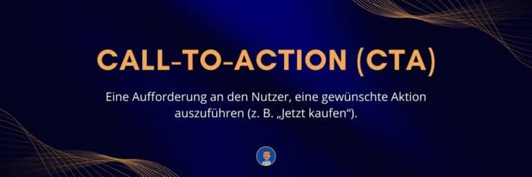 Call-to-Action (CTA) Eine Aufforderung an den Nutzer, eine gewünschte Aktion auszuführen (z. B. „Jetzt kaufen“)