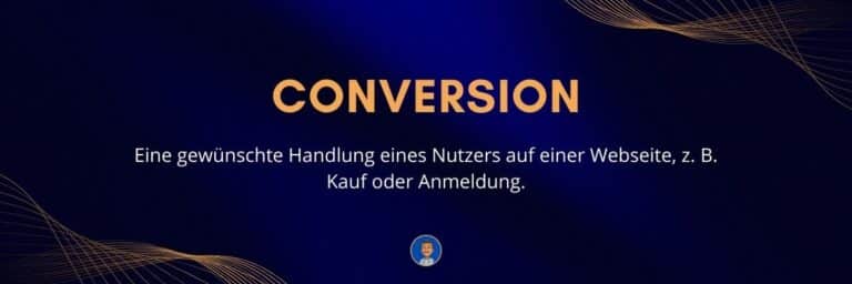 Conversion Eine gewünschte Handlung eines Nutzers auf einer Webseite, z. B. Kauf oder Anmeldung