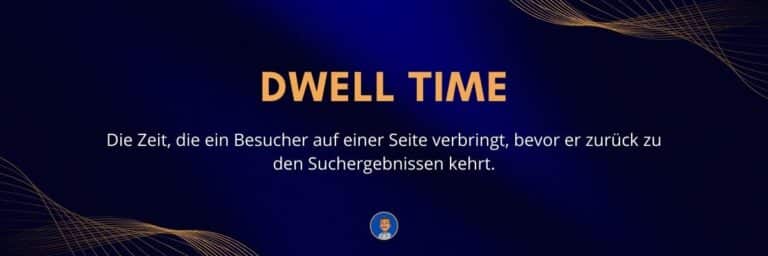 Dwell Time Die Zeit, die ein Besucher auf einer Seite verbringt, bevor er zurück zu den Suchergebnissen kehrt