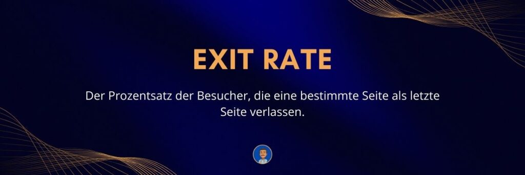 Exit Rate Der Prozentsatz der Besucher, die eine bestimmte Seite als letzte Seite verlassen