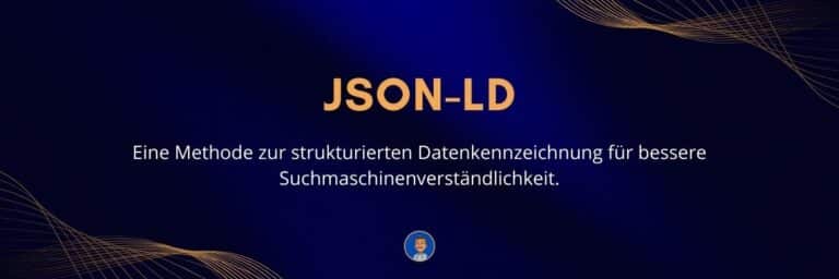 JSON-LD Eine Methode zur strukturierten Datenkennzeichnung für bessere Suchmaschinenverständlichkeit
