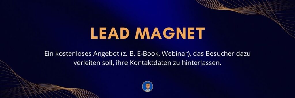 Lead Magnet Ein kostenloses Angebot (z. B. E-Book, Webinar), das Besucher dazu verleiten soll, ihre Kontaktdaten zu hinterlassen
