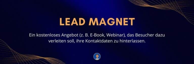 Lead Magnet Ein kostenloses Angebot (z. B. E-Book, Webinar), das Besucher dazu verleiten soll, ihre Kontaktdaten zu hinterlassen