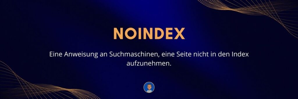 Noindex Eine Anweisung an Suchmaschinen, eine Seite nicht in den Index aufzunehmen