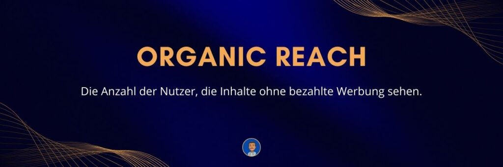 Organic Reach Die Anzahl der Nutzer, die Inhalte ohne bezahlte Werbung sehen